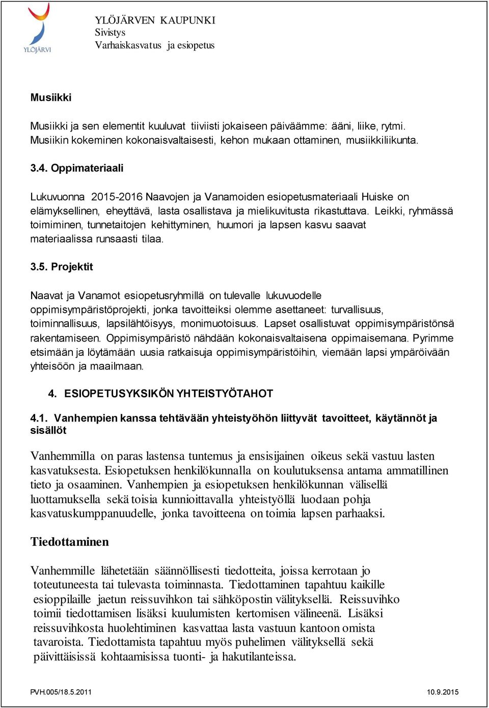 Leikki, ryhmässä toimiminen, tunnetaitojen kehittyminen, huumori ja lapsen kasvu saavat materiaalissa runsaasti tilaa. 3.5.
