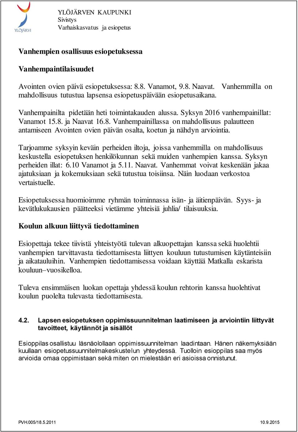 ja Naavat 16.8. Vanhempainillassa on mahdollisuus palautteen antamiseen Avointen ovien päivän osalta, koetun ja nähdyn arviointia.