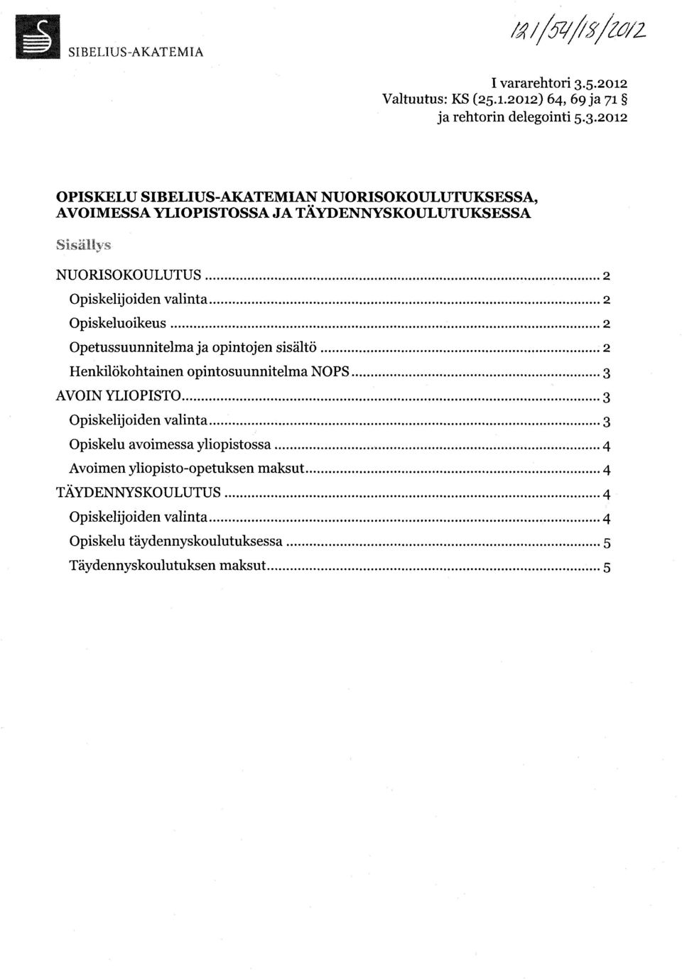 .. 3 Opiskelijoiden valinta...... 3 Opiskelu avoimessa yliopistossa... 4 Avoimen yliopisto-opetuksen maksut... 4 TÄYDENNYSKOULUTUS.