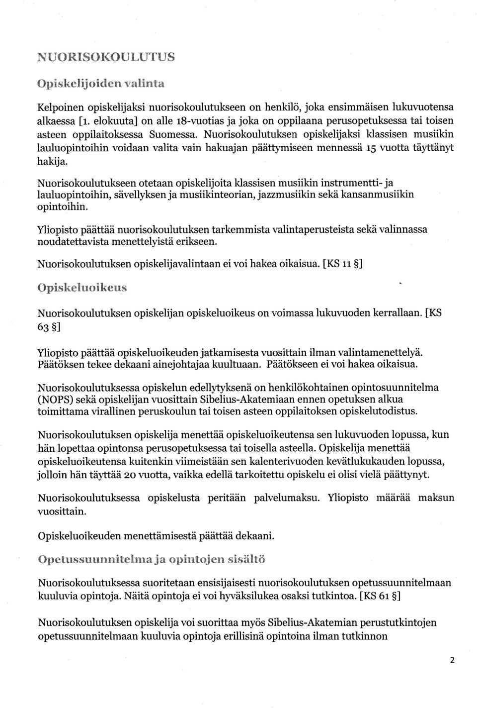 Nuorisokoulutuksen opiskelijaksi klassisen musiikin lauluopintoihin voidaan valita vain hakuajan päättymiseen mennessä 15 vuotta täyttänyt hakija.