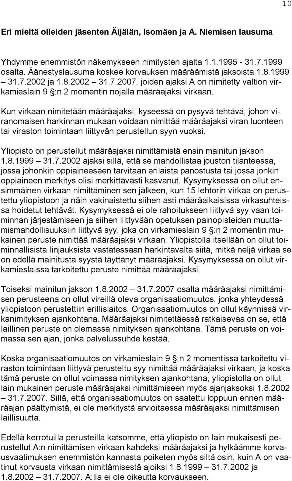 Kun virkaan nimitetään määräajaksi, kyseessä on pysyvä tehtävä, johon viranomaisen harkinnan mukaan voidaan nimittää määräajaksi viran luonteen tai viraston toimintaan liittyvän perustellun syyn