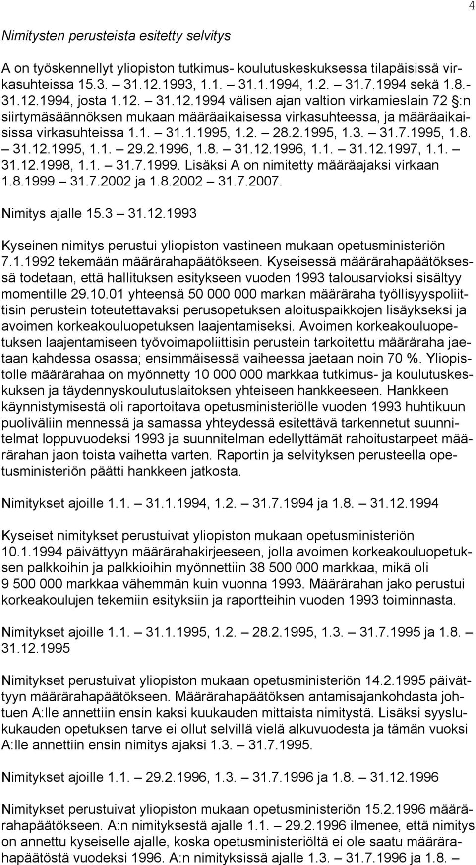 2.1996, 1.8. 31.12.1996, 1.1. 31.12.1997, 1.1. 31.12.1998, 1.1. 31.7.1999. Lisäksi A on nimitetty määräajaksi virkaan 1.8.1999 31.7.2002 ja 1.8.2002 31.7.2007. Nimitys ajalle 15.3 31.12.1993 Kyseinen nimitys perustui yliopiston vastineen mukaan opetusministeriön 7.