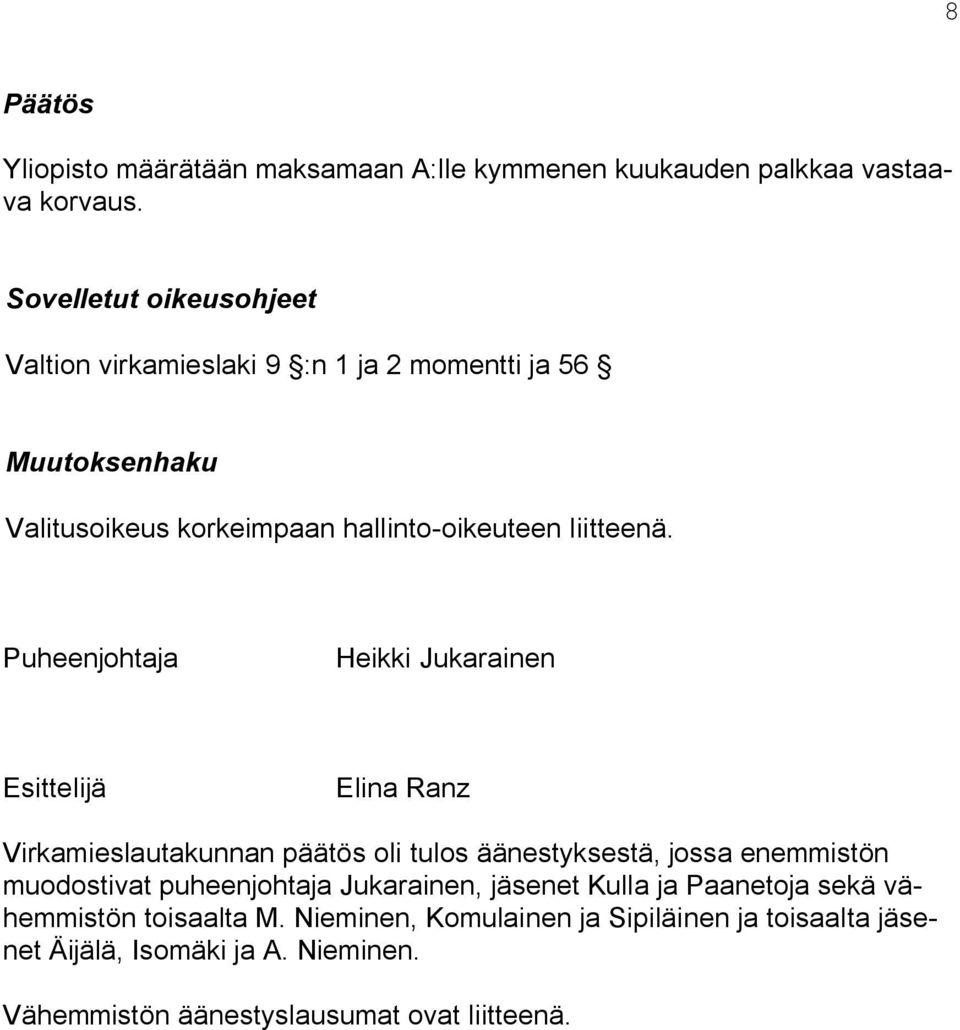 Puheenjohtaja Heikki Jukarainen Esittelijä Elina Ranz Virkamieslautakunnan päätös oli tulos äänestyksestä, jossa enemmistön muodostivat