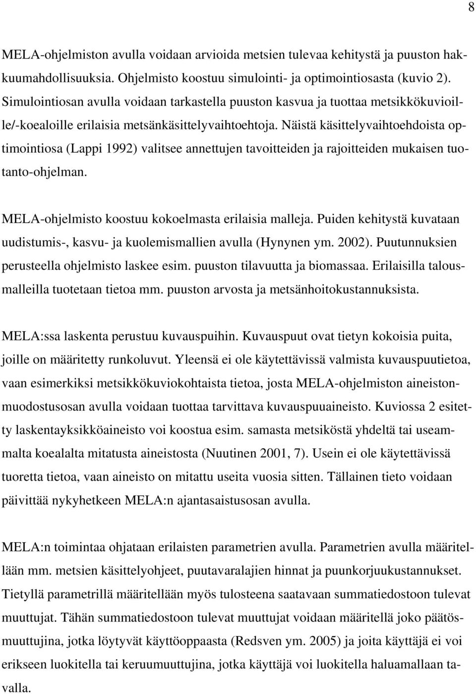 Näistä käsittelyvaihtoehdoista optimointiosa (Lappi 1992) valitsee annettujen tavoitteiden ja rajoitteiden mukaisen tuotanto-ohjelman. MELA-ohjelmisto koostuu kokoelmasta erilaisia malleja.