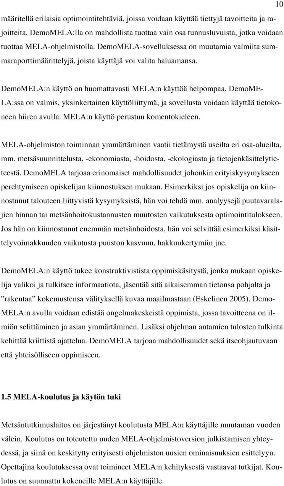 DemoMELA-sovelluksessa on muutamia valmiita summaraporttimäärittelyjä, joista käyttäjä voi valita haluamansa. DemoMELA:n käyttö on huomattavasti MELA:n käyttöä helpompaa.