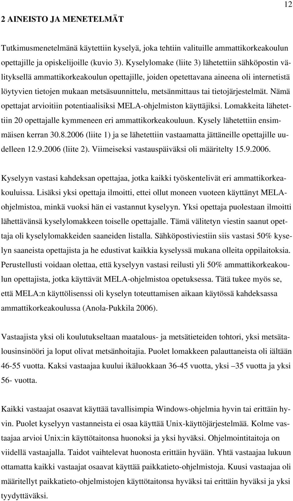 tietojärjestelmät. Nämä opettajat arvioitiin potentiaalisiksi MELA-ohjelmiston käyttäjiksi. Lomakkeita lähetettiin 20 opettajalle kymmeneen eri ammattikorkeakouluun.