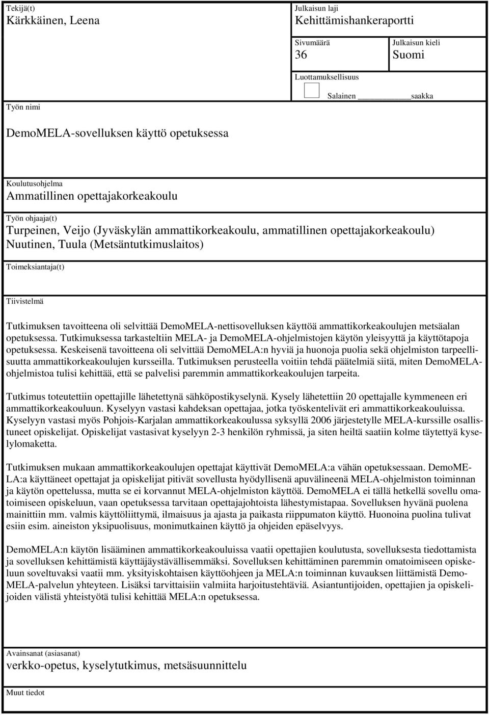 Toimeksiantaja(t) Tiivistelmä Tutkimuksen tavoitteena oli selvittää DemoMELA-nettisovelluksen käyttöä ammattikorkeakoulujen metsäalan opetuksessa.