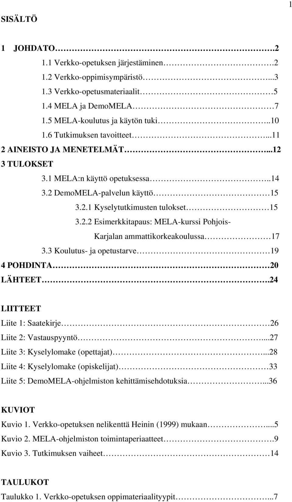 3 Koulutus- ja opetustarve 19 4 POHDINTA 20 LÄHTEET.24 LIITTEET Liite 1: Saatekirje 26 Liite 2: Vastauspyyntö...27 Liite 3: Kyselylomake (opettajat).