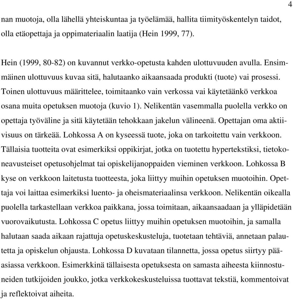 Toinen ulottuvuus määrittelee, toimitaanko vain verkossa vai käytetäänkö verkkoa osana muita opetuksen muotoja (kuvio 1).