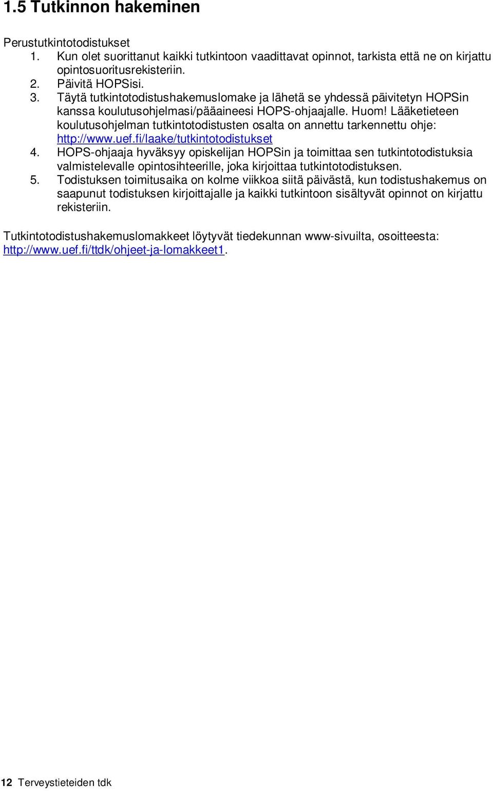 Lääketieteen koulutusohjelman tutkintotodistusten osalta on annettu tarkennettu ohje: http://www.uef.fi/laake/tutkintotodistukset 4.