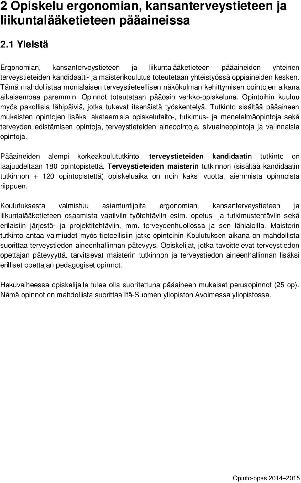 Tämä mahdollistaa monialaisen terveystieteellisen näkökulman kehittymisen opintojen aikana aikaisempaa paremmin. Opinnot toteutetaan pääosin verkko-opiskeluna.