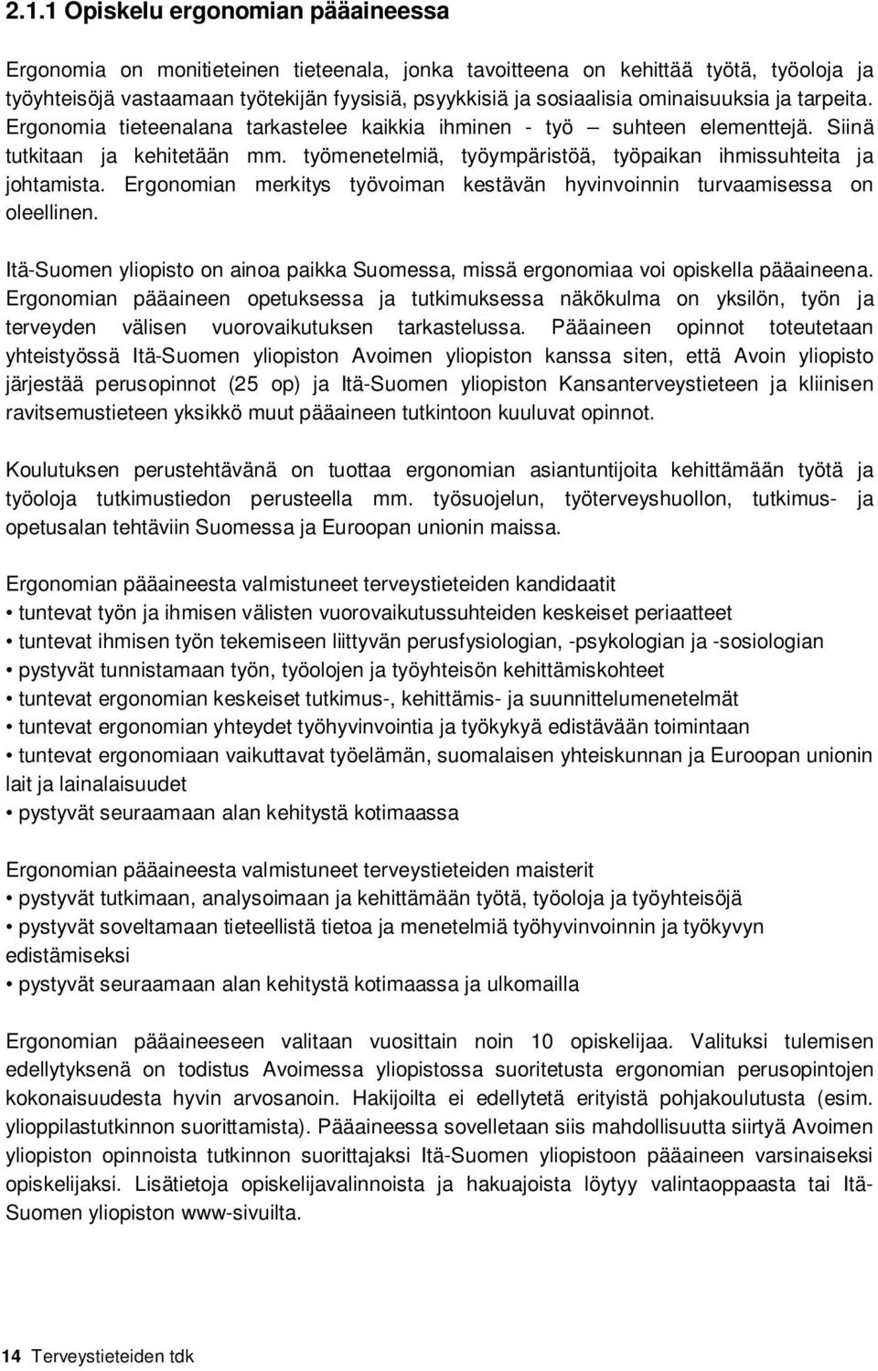 työmenetelmiä, työympäristöä, työpaikan ihmissuhteita ja johtamista. Ergonomian merkitys työvoiman kestävän hyvinvoinnin turvaamisessa on oleellinen.