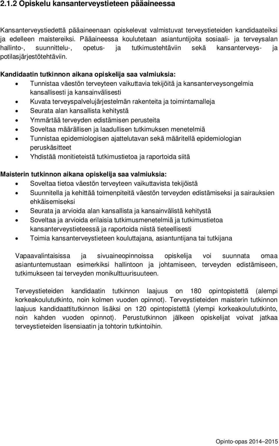 Kandidaatin tutkinnon aikana opiskelija saa valmiuksia: Tunnistaa väestön terveyteen vaikuttavia tekijöitä ja kansanterveysongelmia kansallisesti ja kansainvälisesti Kuvata terveyspalvelujärjestelmän