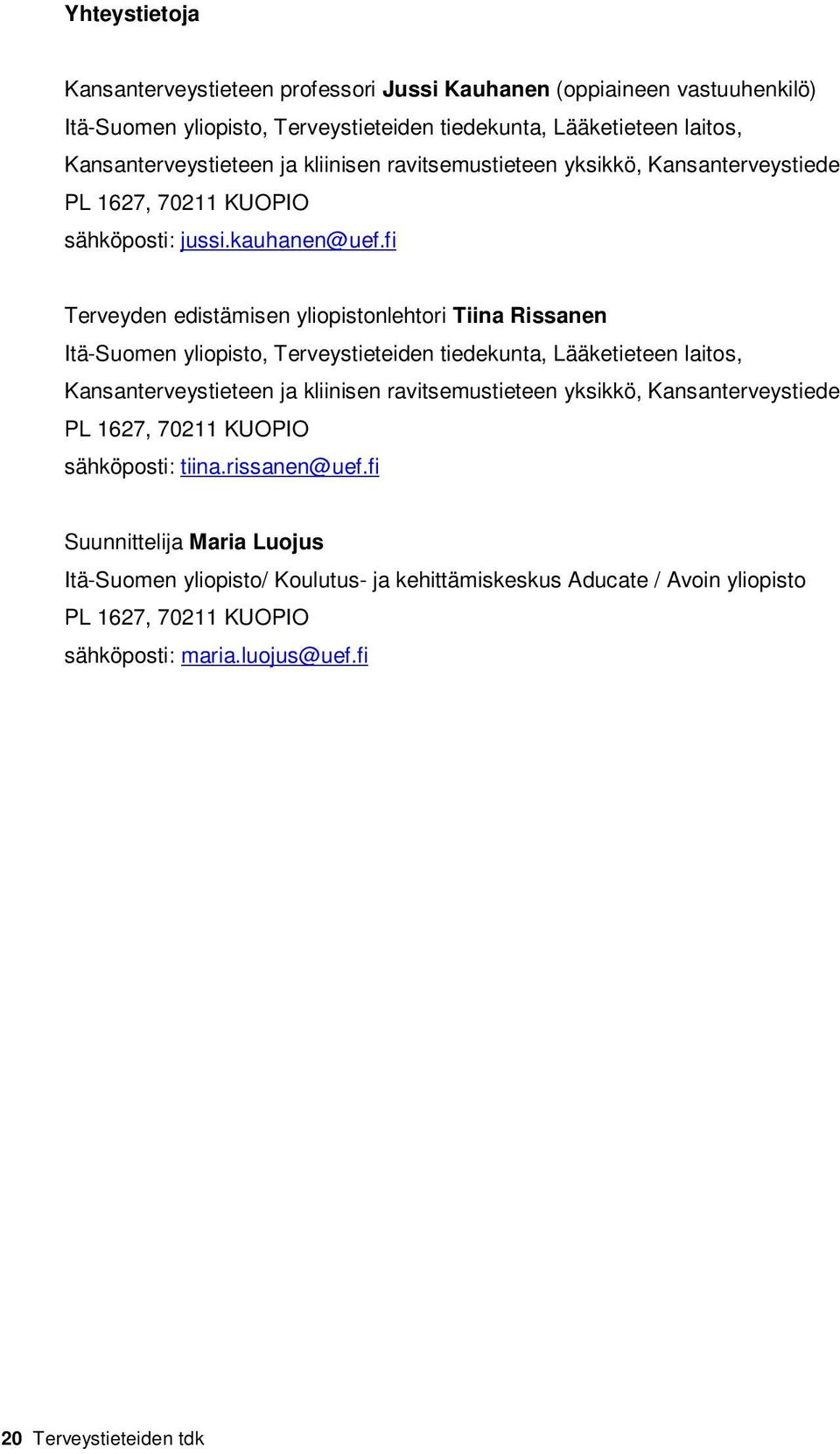 fi Terveyden edistämisen yliopistonlehtori Tiina Rissanen Itä-Suomen yliopisto, Terveystieteiden tiedekunta, Lääketieteen laitos, Kansanterveystieteen ja kliinisen ravitsemustieteen
