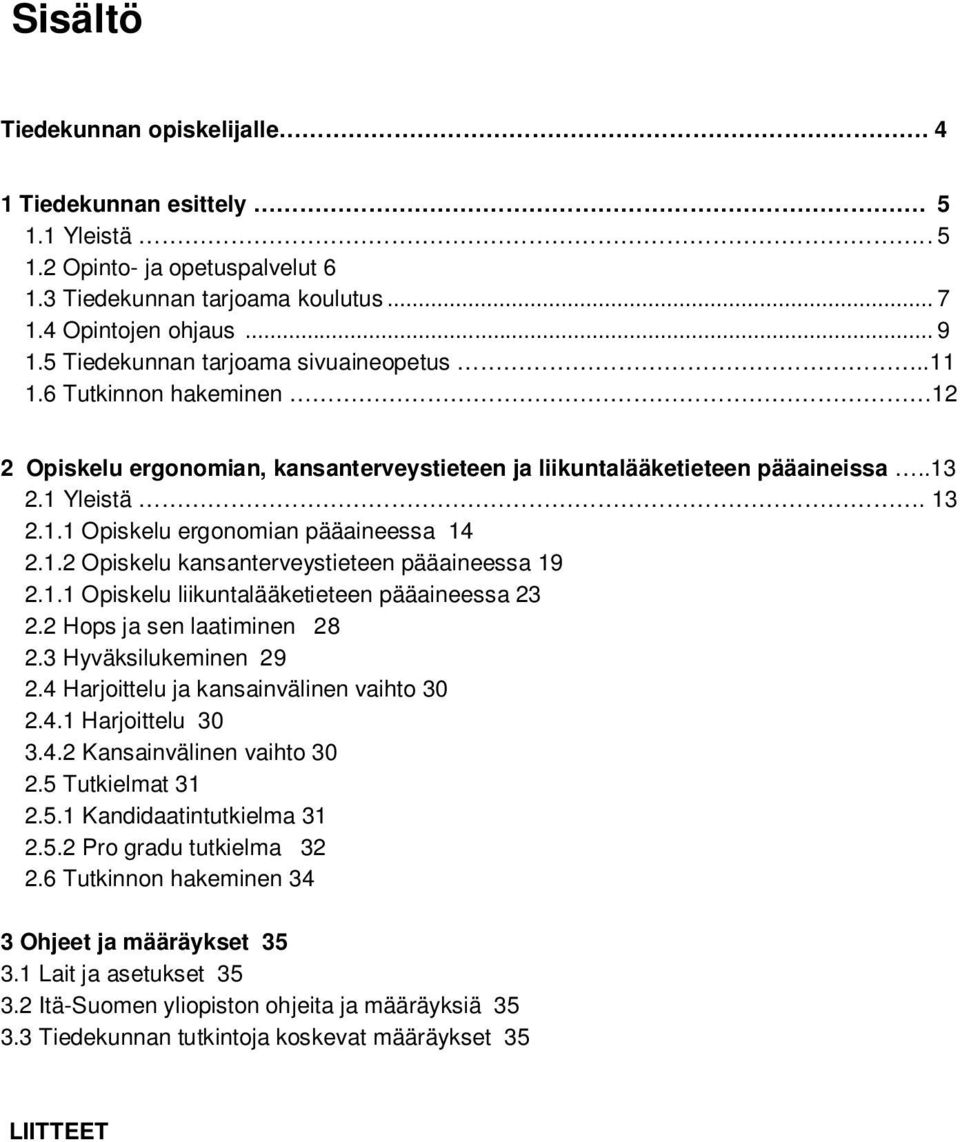 1.2 Opiskelu kansanterveystieteen pääaineessa 19 2.1.1 Opiskelu liikuntalääketieteen pääaineessa 23 2.2 Hops ja sen laatiminen 28 2.3 Hyväksilukeminen 29 2.4 Harjoittelu ja kansainvälinen vaihto 30 2.