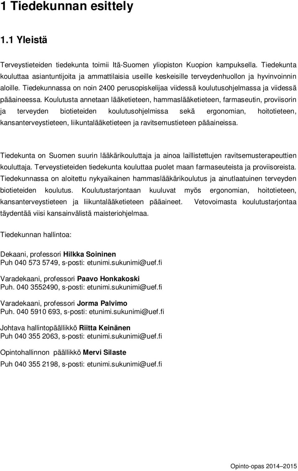 Tiedekunnassa on noin 2400 perusopiskelijaa viidessä koulutusohjelmassa ja viidessä pääaineessa.