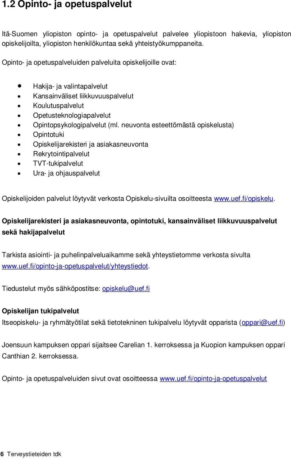 neuvonta esteettömästä opiskelusta) Opintotuki Opiskelijarekisteri ja asiakasneuvonta Rekrytointipalvelut TVT-tukipalvelut Ura- ja ohjauspalvelut Opiskelijoiden palvelut löytyvät verkosta