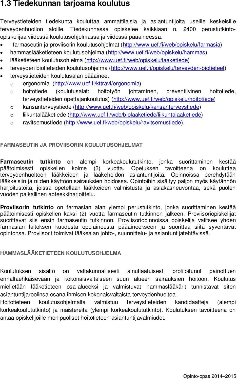 fi/web/opiskelu/farmasia) hammaslääketieteen koulutusohjelma (http://www.uef.fi/web/opiskelu/hammas) lääketieteen koulutusohjelma (http://www.uef.fi/web/opiskelu/laaketiede) terveyden biotieteiden koulutusohjelma (http://www.