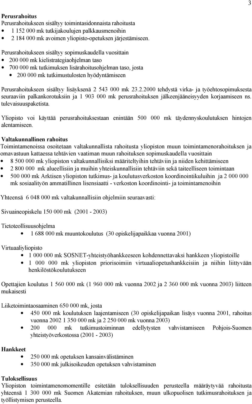 Perusrahoitukseen sisältyy lisäyksenä 2 543 000 mk 23.2.2000 tehdystä virka- ja työehtosopimuksesta seuraaviin palkankorotuksiin ja 1 903 000 mk perusrahoituksen jälkeenjääneisyyden korjaamiseen ns.