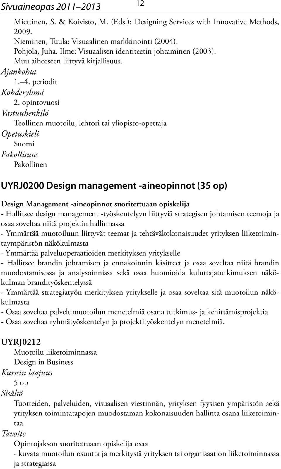 opintovuosi Teollinen muotoilu, lehtori tai yliopisto-opettaja Opetuskieli Suomi Pakollisuus Pakollinen UYRJ0200 Design management -aineopinnot (35 op) Design Management -aineopinnot suoritettuaan
