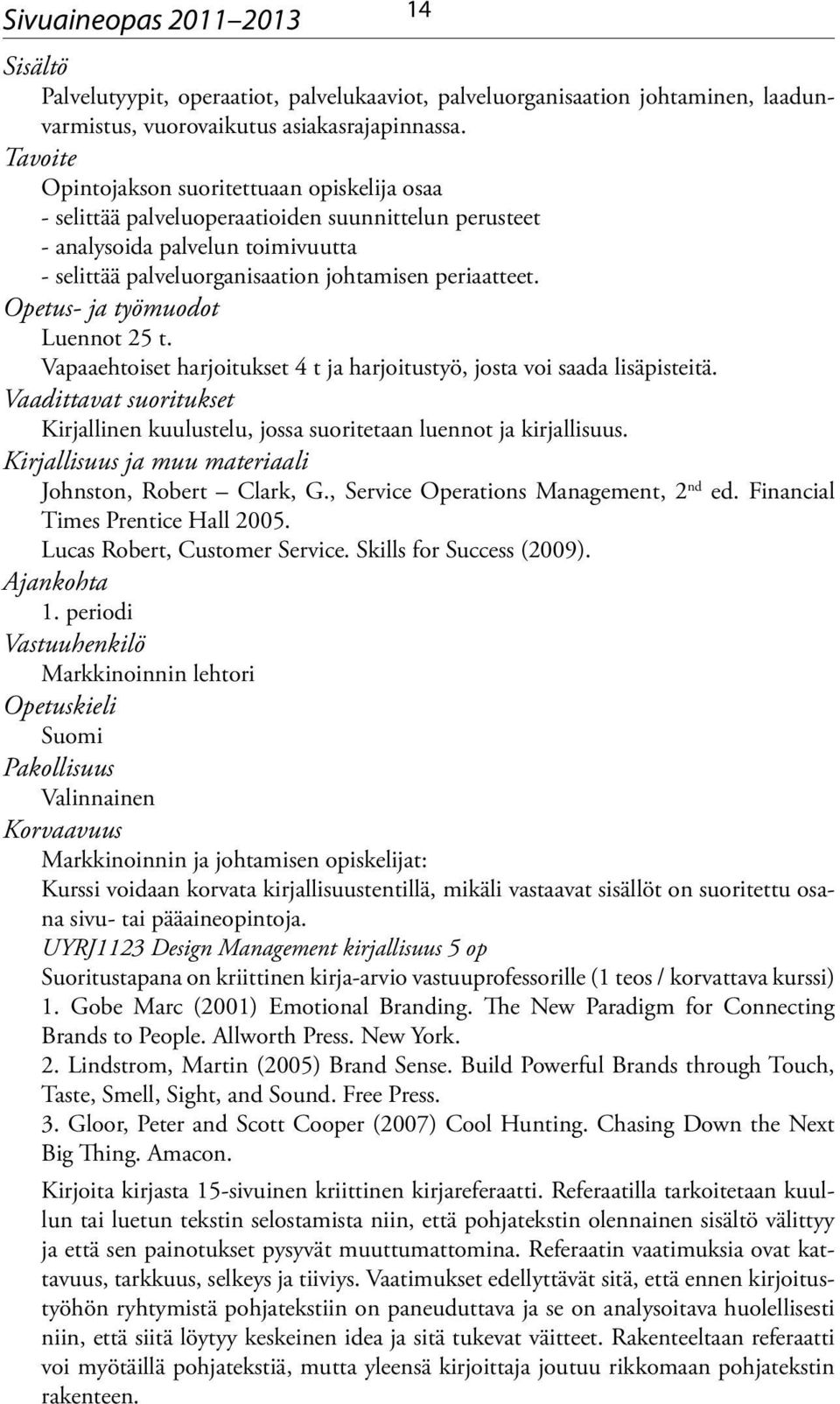 Vapaaehtoiset harjoitukset 4 t ja harjoitustyö, josta voi saada lisäpisteitä. Kirjallinen kuulustelu, jossa suoritetaan luennot ja kirjallisuus. Johnston, Robert Clark, G.