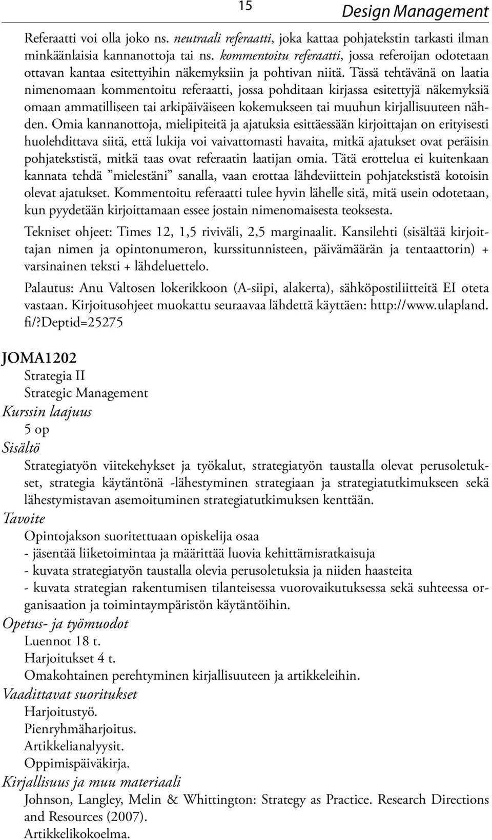 Tässä tehtävänä on laatia nimenomaan kommentoitu referaatti, jossa pohditaan kirjassa esitettyjä näkemyksiä omaan ammatilliseen tai arkipäiväiseen kokemukseen tai muuhun kirjallisuuteen nähden.
