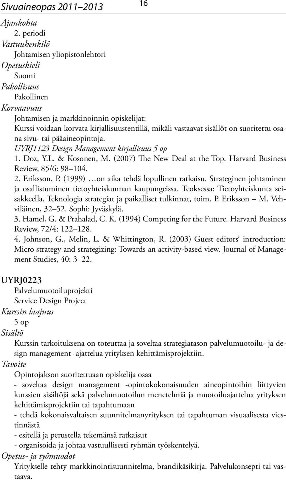 sisällöt on suoritettu osana sivu- tai pääaineopintoja. UYRJ1123 Design Management kirjallisuus 5 op 1. Doz, Y.L. & Kosonen, M. (2007) The New Deal at the Top. Harvard Business Review, 85/6: 98 104.
