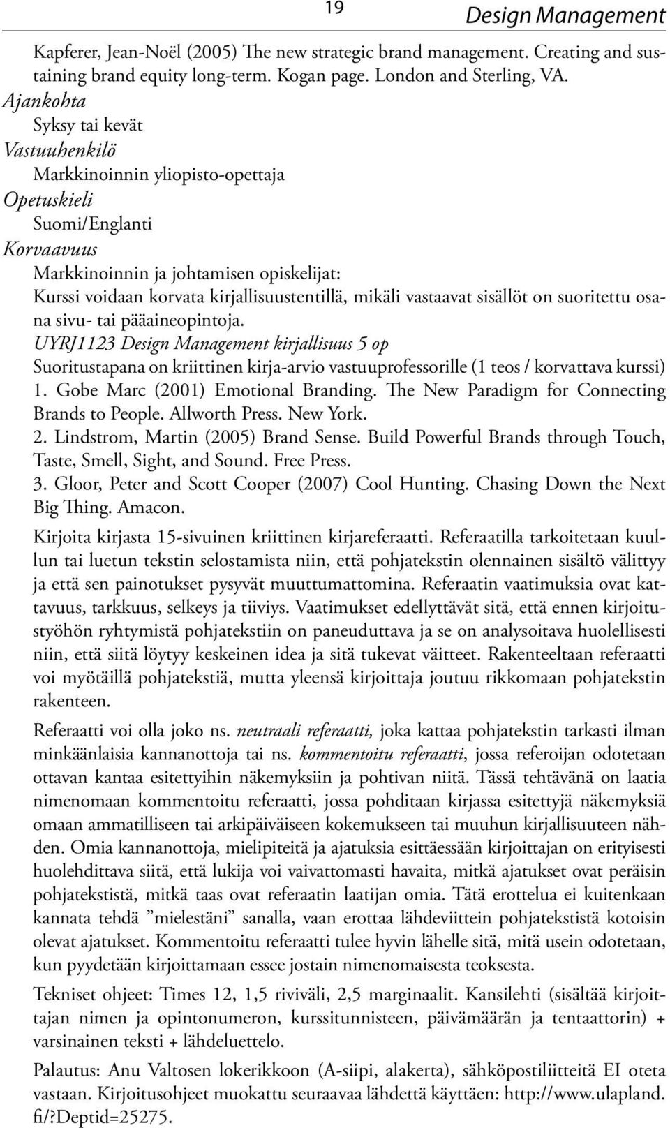 on suoritettu osana sivu- tai pääaineopintoja. UYRJ1123 Design Management kirjallisuus 5 op Suoritustapana on kriittinen kirja-arvio vastuuprofessorille (1 teos / korvattava kurssi) 1.