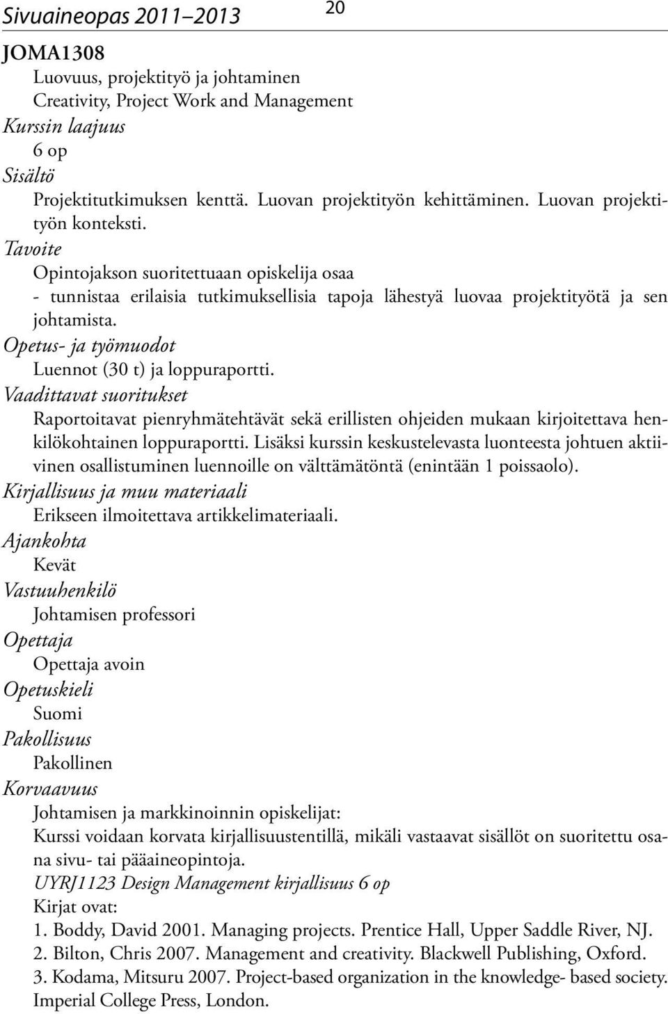 Raportoitavat pienryhmätehtävät sekä erillisten ohjeiden mukaan kirjoitettava henkilökohtainen loppuraportti.