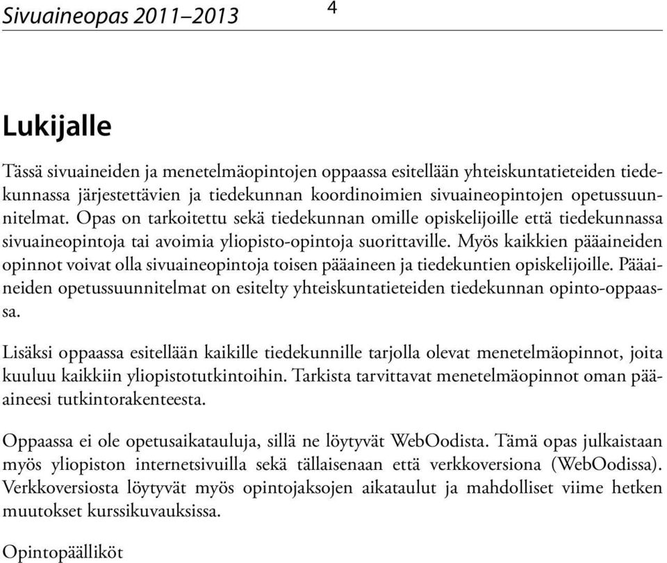 Myös kaikkien pääaineiden opinnot voivat olla sivuaineopintoja toisen pääaineen ja tiedekuntien opiskelijoille.