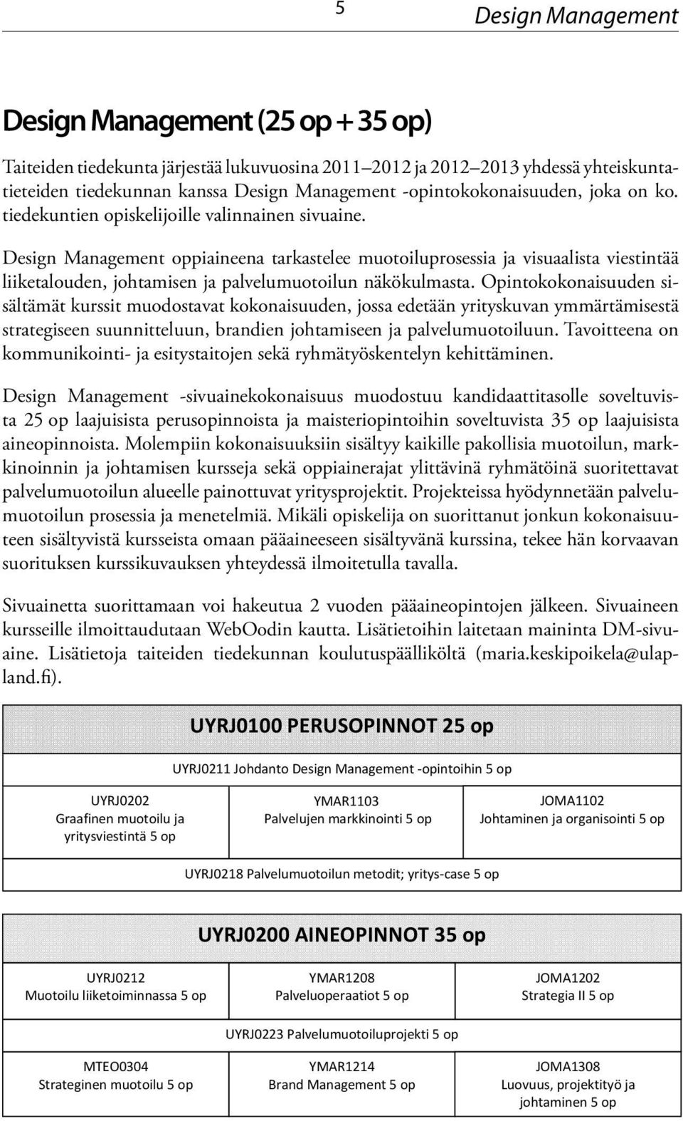 Design Management oppiaineena tarkastelee muotoiluprosessia ja visuaalista viestintää liiketalouden, johtamisen ja palvelumuotoilun näkökulmasta.