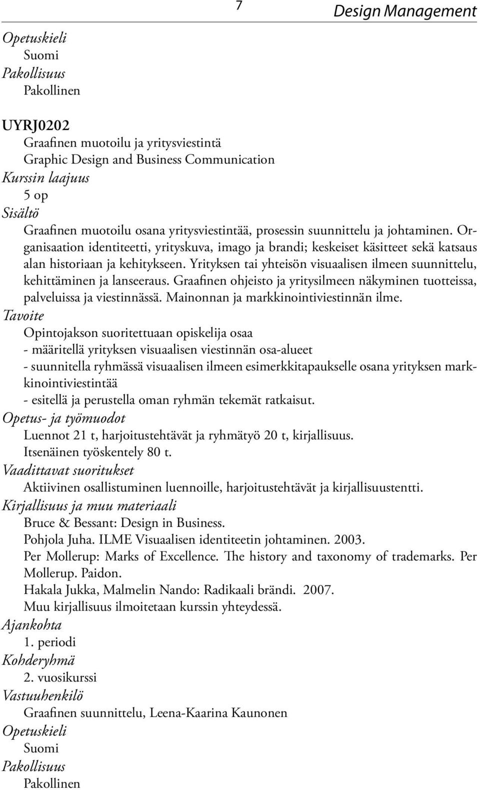 Yrityksen tai yhteisön visuaalisen ilmeen suunnittelu, kehittäminen ja lanseeraus. Graafinen ohjeisto ja yritysilmeen näkyminen tuotteissa, palveluissa ja viestinnässä.