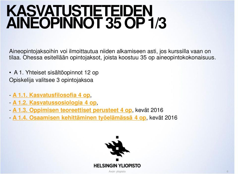 Yhteiset sisältöopinnot 12 op Opiskelija valitsee 3 opintojaksoa - A 1.1. Kasvatusfilosofia 4 op, - A 1.2. Kasvatussosiologia 4 op, - A 1.