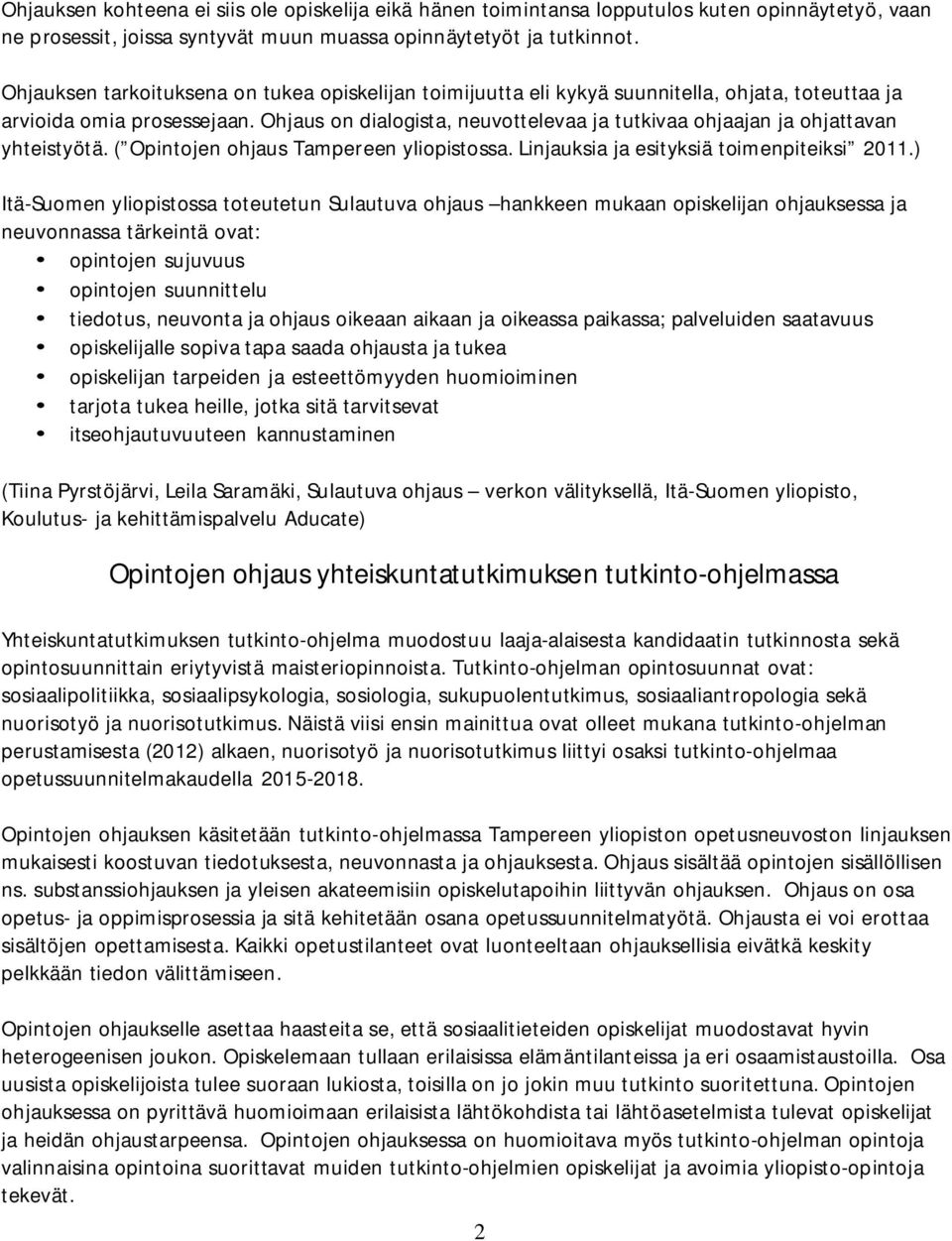 Ohjaus on dialogista, neuvottelevaa ja tutkivaa ohjaajan ja ohjattavan yhteistyötä. ( Opintojen ohjaus Tampereen yliopistossa. Linjauksia ja esityksiä toimenpiteiksi 2011.