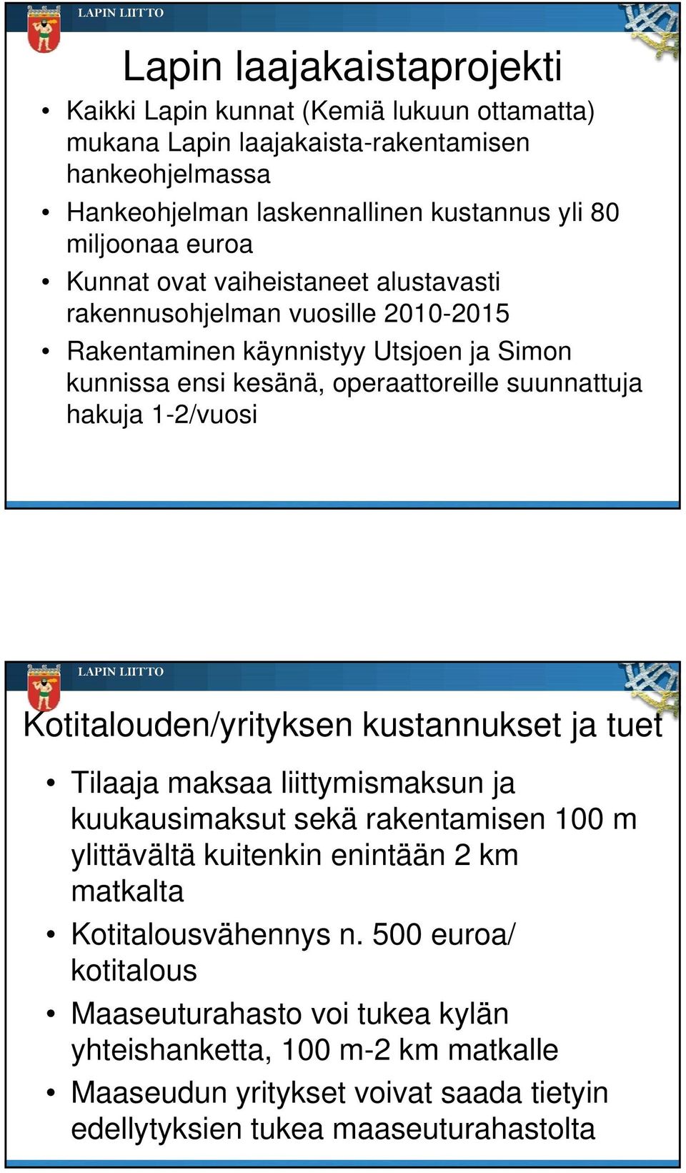 hakuja 1-2/vuosi Kotitalouden/yrityksen kustannukset ja tuet Tilaaja maksaa liittymismaksun ja kuukausimaksut sekä rakentamisen 100 m ylittävältä kuitenkin enintään 2 km matkalta