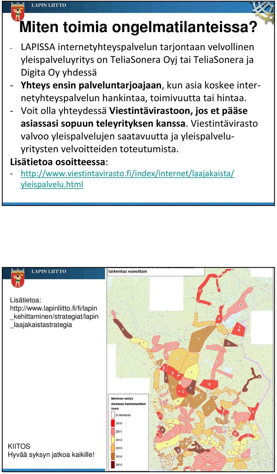 koskee internetyhteyspalvelun hankintaa, toimivuutta tai hintaa. Voit olla yhteydessä Viestintävirastoon, jos et pääse asiassasi sopuun teleyrityksen kanssa.