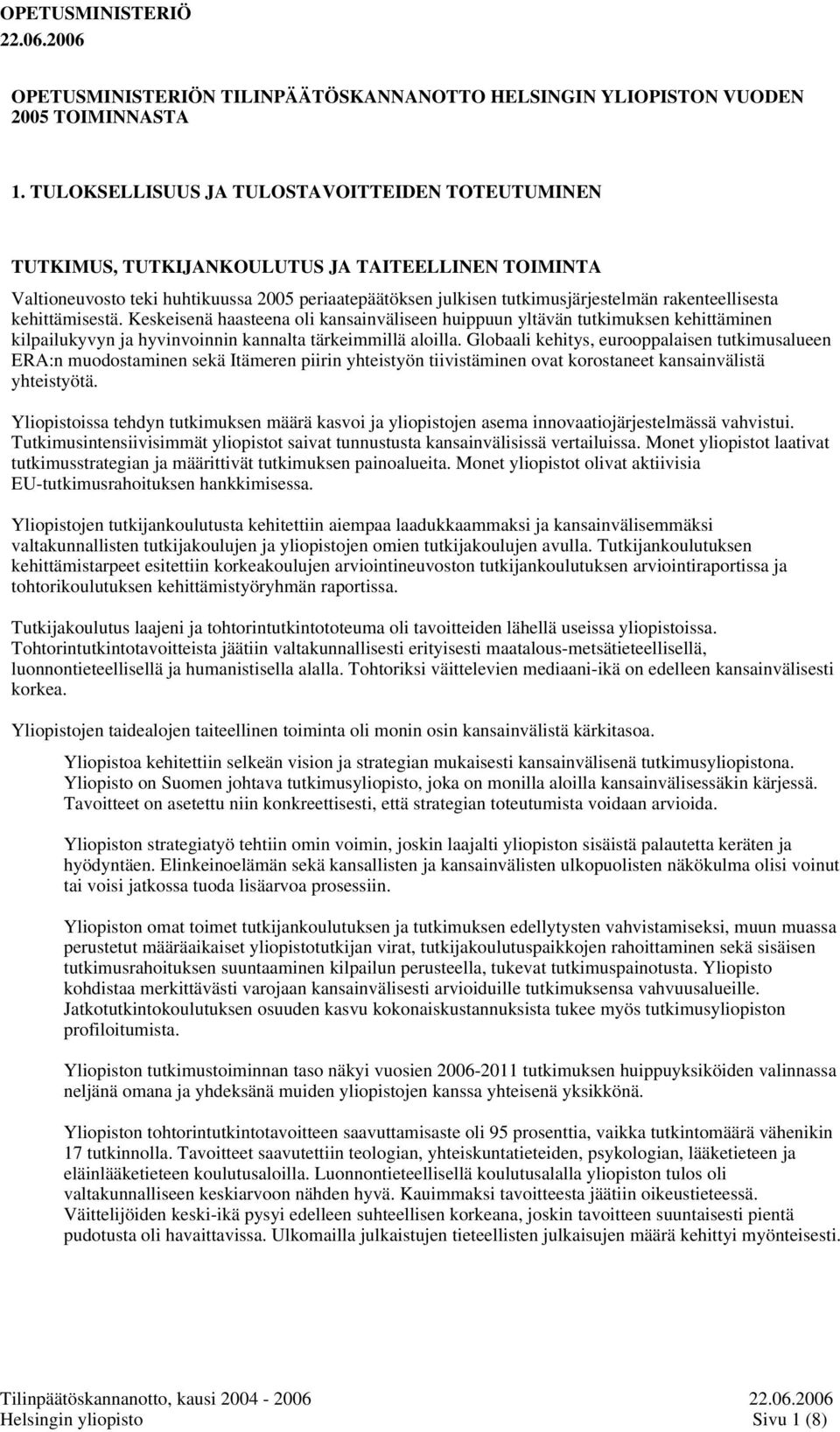 rakenteellisesta kehittämisestä. Keskeisenä haasteena oli kansainväliseen huippuun yltävän tutkimuksen kehittäminen kilpailukyvyn ja hyvinvoinnin kannalta tärkeimmillä aloilla.