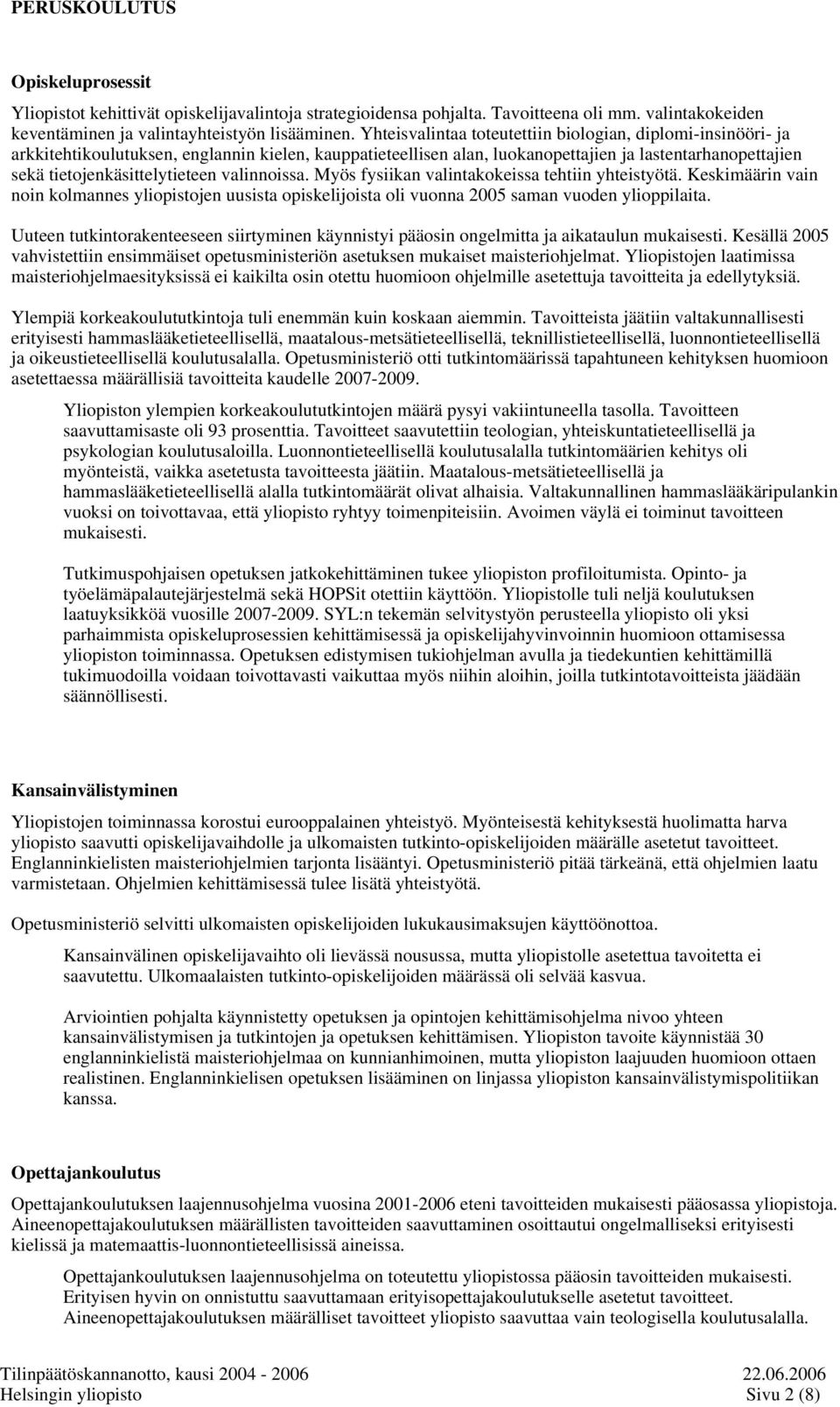 valinnoissa. Myös fysiikan valintakokeissa tehtiin yhteistyötä. Keskimäärin vain noin kolmannes yliopistojen uusista opiskelijoista oli vuonna 2005 saman vuoden ylioppilaita.