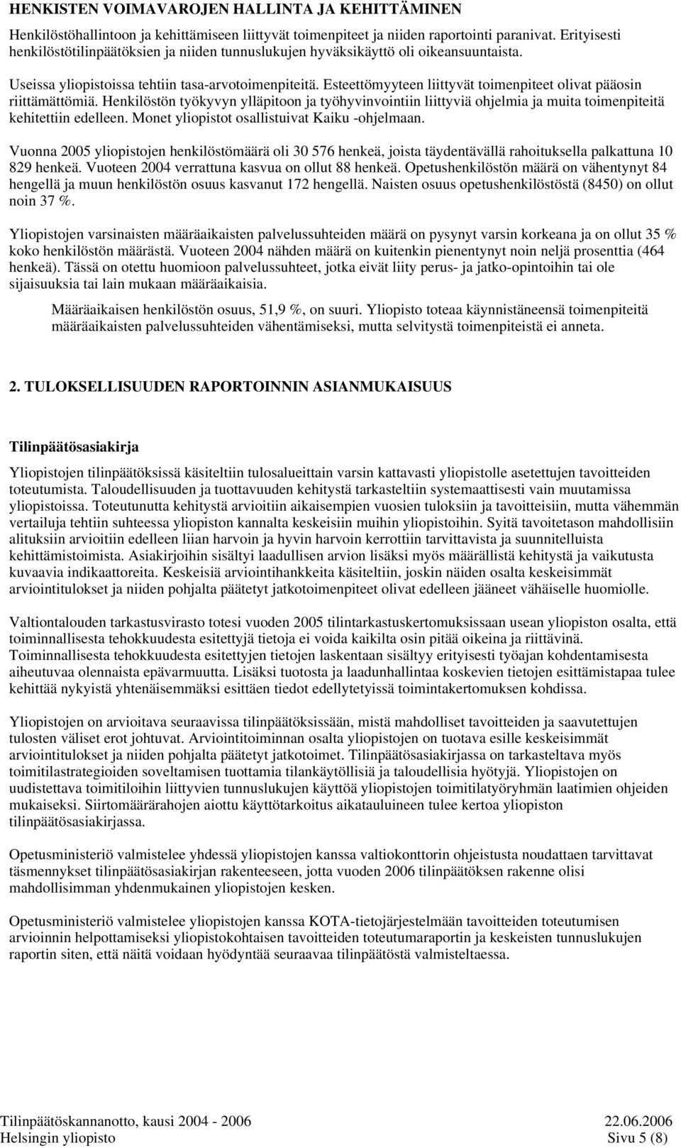 Esteettömyyteen liittyvät toimenpiteet olivat pääosin riittämättömiä. Henkilöstön työkyvyn ylläpitoon ja työhyvinvointiin liittyviä ohjelmia ja muita toimenpiteitä kehitettiin edelleen.