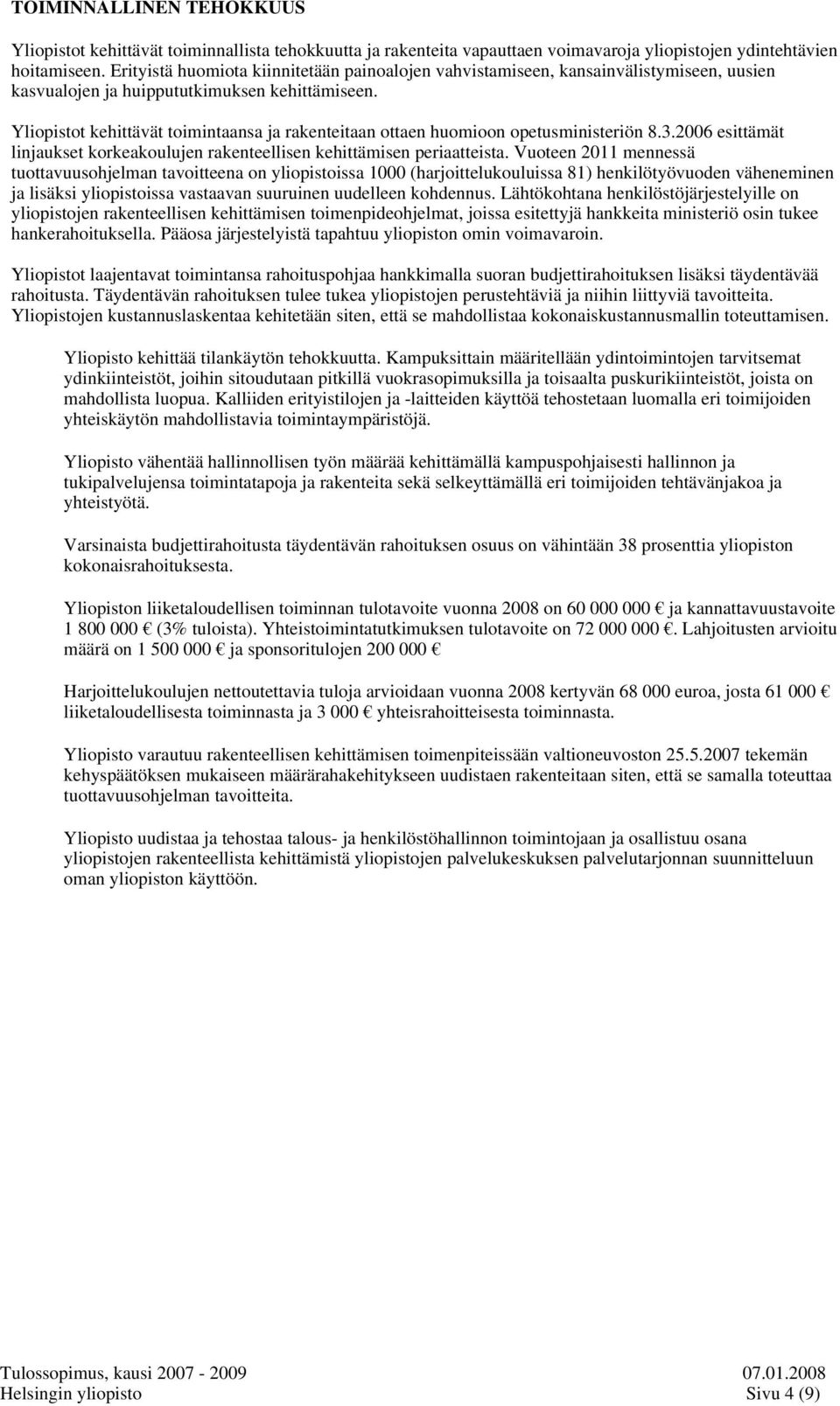 Yliopistot kehittävät toimintaansa ja rakenteitaan ottaen huomioon opetusministeriön 8.3.2006 esittämät linjaukset korkeakoulujen rakenteellisen kehittämisen periaatteista.