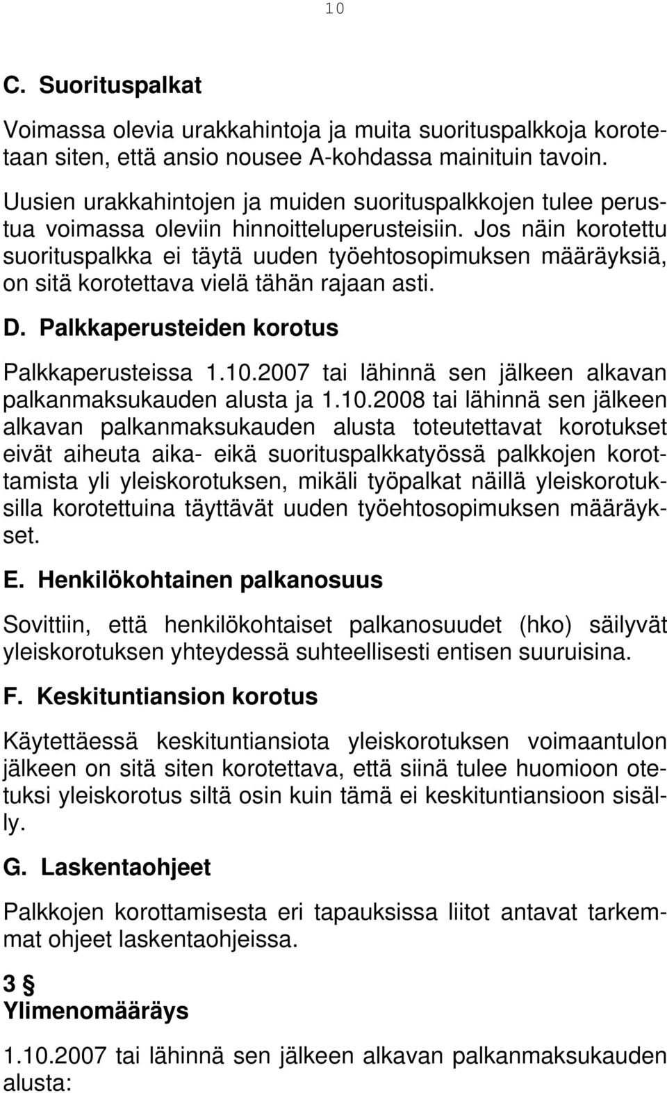 Jos näin korotettu suorituspalkka ei täytä uuden työehtosopimuksen määräyksiä, on sitä korotettava vielä tähän rajaan asti. D. Palkkaperusteiden korotus Palkkaperusteissa 1.10.