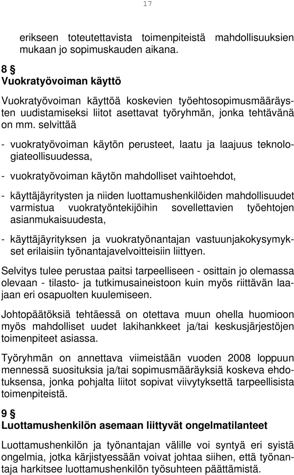 selvittää - vuokratyövoiman käytön perusteet, laatu ja laajuus teknologiateollisuudessa, - vuokratyövoiman käytön mahdolliset vaihtoehdot, - käyttäjäyritysten ja niiden luottamushenkilöiden