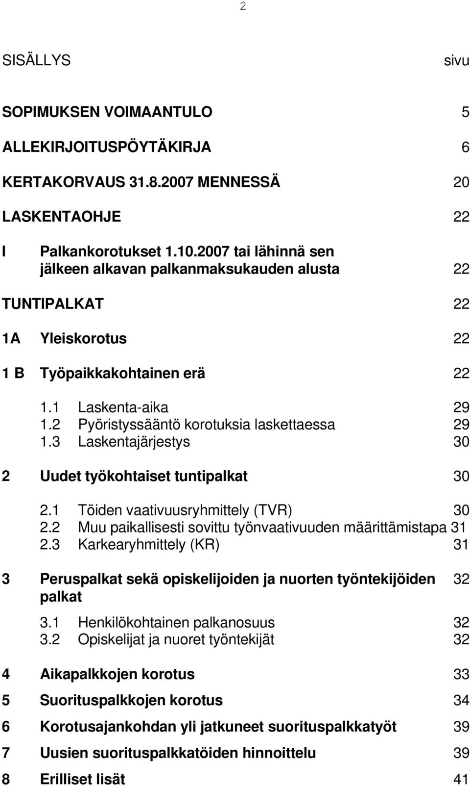 3 Laskentajärjestys 30 2 Uudet työkohtaiset tuntipalkat 30 2.1 Töiden vaativuusryhmittely (TVR) 30 2.2 Muu paikallisesti sovittu työnvaativuuden määrittämistapa 31 2.