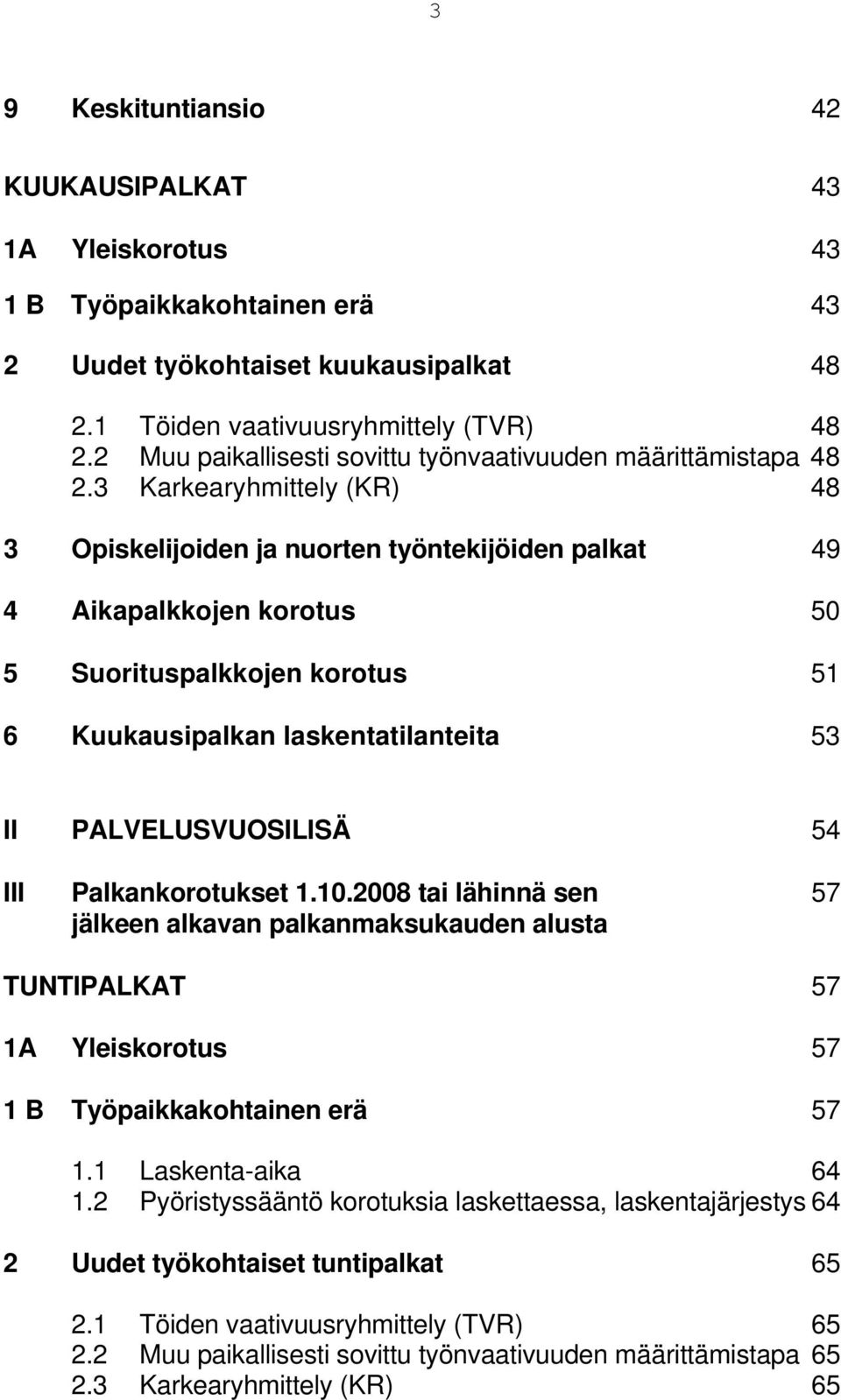 3 Karkearyhmittely (KR) 48 3 Opiskelijoiden ja nuorten työntekijöiden palkat 49 4 Aikapalkkojen korotus 50 5 Suorituspalkkojen korotus 51 6 Kuukausipalkan laskentatilanteita 53 II PALVELUSVUOSILISÄ