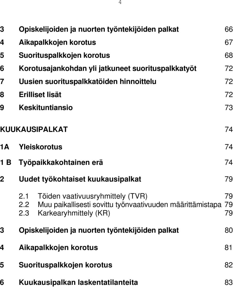 Työpaikkakohtainen erä 74 2 Uudet työkohtaiset kuukausipalkat 79 2.1 Töiden vaativuusryhmittely (TVR) 79 2.