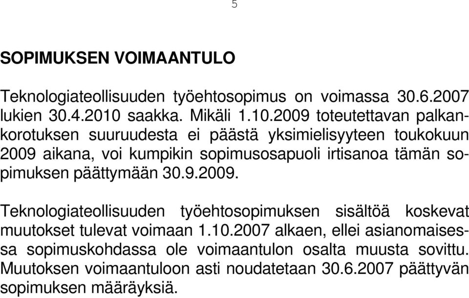 2009 toteutettavan palkankorotuksen suuruudesta ei päästä yksimielisyyteen toukokuun 2009 aikana, voi kumpikin sopimusosapuoli irtisanoa