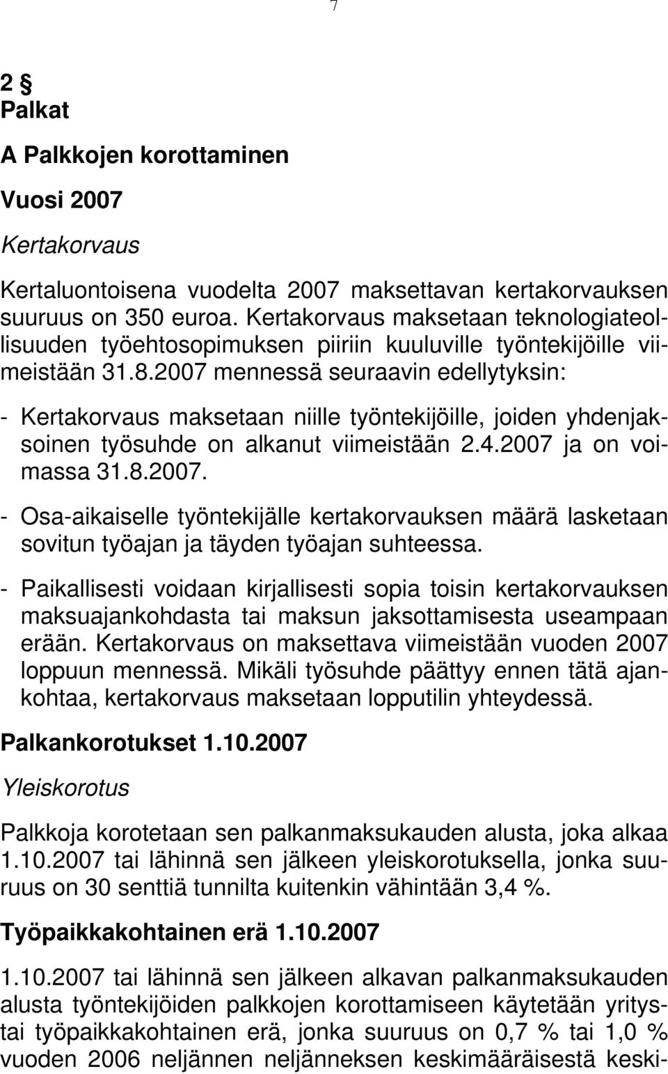 2007 mennessä seuraavin edellytyksin: - Kertakorvaus maksetaan niille työntekijöille, joiden yhdenjaksoinen työsuhde on alkanut viimeistään 2.4.2007 ja on voimassa 31.8.2007. - Osa-aikaiselle työntekijälle kertakorvauksen määrä lasketaan sovitun työajan ja täyden työajan suhteessa.