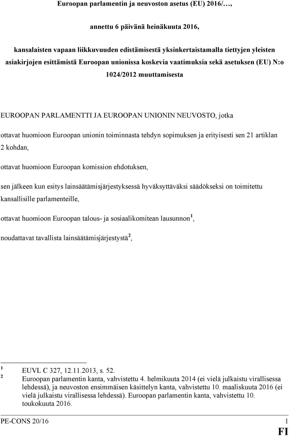 sopimuksen ja erityisesti sen 21 artiklan 2 kohdan, ottavat huomioon Euroopan komission ehdotuksen, sen jälkeen kun esitys lainsäätämisjärjestyksessä hyväksyttäväksi säädökseksi on toimitettu