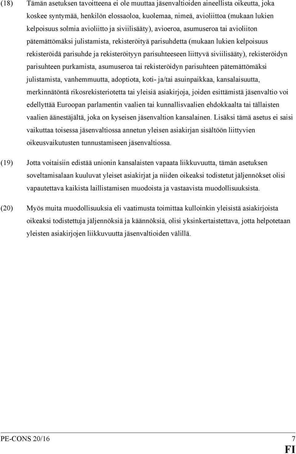 parisuhteeseen liittyvä siviilisääty), rekisteröidyn parisuhteen purkamista, asumuseroa tai rekisteröidyn parisuhteen pätemättömäksi julistamista, vanhemmuutta, adoptiota, koti- ja/tai asuinpaikkaa,