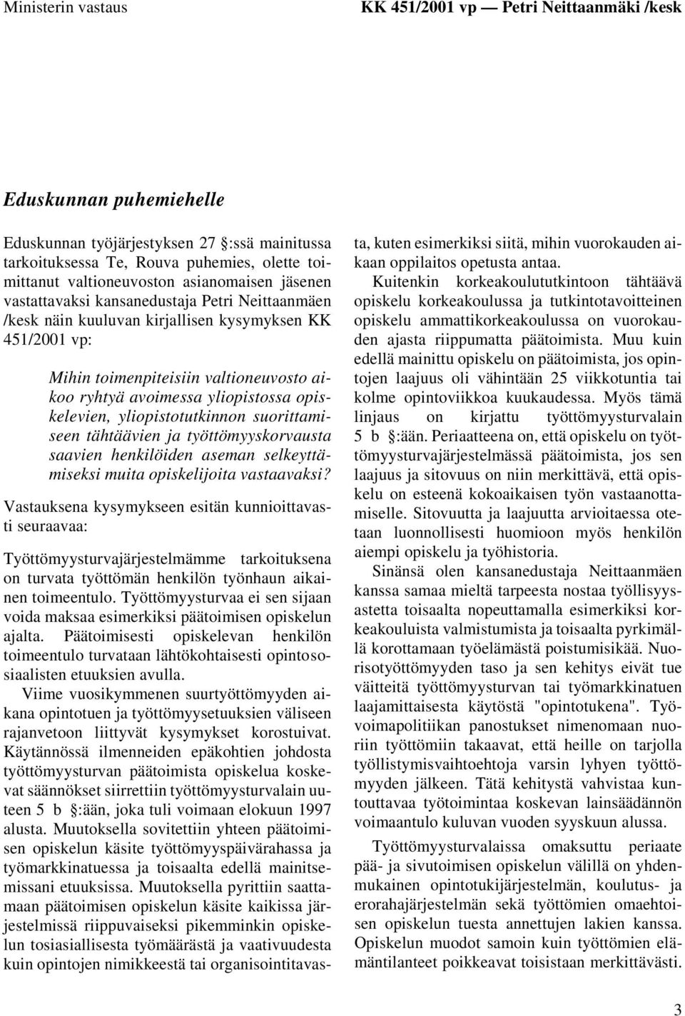 yliopistossa opiskelevien, yliopistotutkinnon suorittamiseen tähtäävien ja työttömyyskorvausta saavien henkilöiden aseman selkeyttämiseksi muita opiskelijoita vastaavaksi?